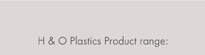 H & O Plastic Products range